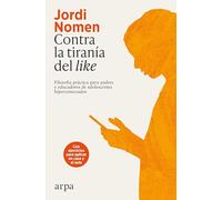 Contra la tiranía del like: Filosofía práctica para padres y educadores de adolescentes hiperconectados