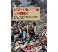 Contrabbandieri a Nordest. Storia del contrabbando in Veneto tra '800 e '900