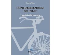 Contrabbandieri del sale. I giardini della memoria - Frison Roberto