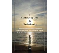 Contraception & Christianity: A succinct presentation of beliefs and teachings regarding procreation, contraception, and abortion in the Early Church and Modern Christian Era.