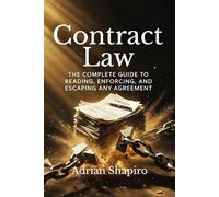 Contract Law: The Complete Guide to Reading, Enforcing, and Escaping Any Agreement