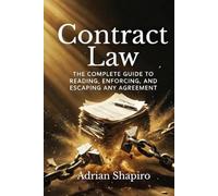 Contract Law: The Complete Guide to Reading, Enforcing, and Escaping Any Agreement