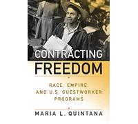 Contracting Freedom: Race, Empire, and U.S. Guestworker Programs