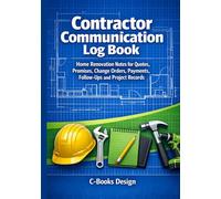 Contractor Communication Log Book: Home Renovation Notes for Quotes, Promises, Change Orders, Payments, Follow-Ups and Project Records I 7" x 10"