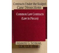 Contracts Under the Scalpel: Case Dissections: Common Law Contracts (Law in Pieces Series)