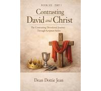 Contrasting David and Christ: Book Six - Part I The Contrasting Devotional Journey Through Scripture Series