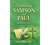 Contrasting Samson and Paul: BOOK TWELVE - Part I The Contrasting Devotional Journey Through Scripture Series