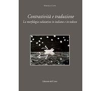 Contrastività e traduzione. La morfologia valutativa in italiano e tedesco. Ediz. italiana e tedesca