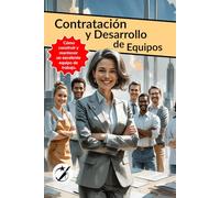 Contratación y Desarrollo de Equipos.: Cómo construir y mantener un excelente equipo de trabajo.