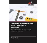 Contratti di costruzione, FIDIC, reclami e arbitrato: Guida pratica con domande e risposte per gli ordinamenti di diritto civile