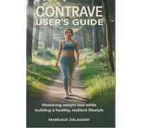 Contrave User’s Guide: Mastering Weight Loss While Building a Healthy, Resilient Lifestyle