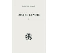 Contre Eunome Suivi De Eunome Et Apologie. Tome 1, Edition Bilingue Francais-Grec