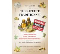 Contre-indications, effets secondaires, interactions médicamenteuses des huiles essentielles et végétales: Guide pratique de sécurité en aromathérapie