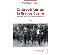 Contrevérités sur la Grande Guerre: 1914-2024, cent-dix ans d’impostures historiques