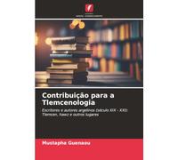 Contribuição para a Tlemcenologia: Escritores e autores argelinos (século XIX - XXI): Tlemcen, hawz e outros lugares