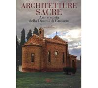Contributi per l'arte in Maremma. Ediz. a colori. Vol. 5: Architetture sacre. Arte e storia della diocesi di Grosseto