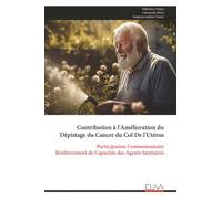 Contribution à l'Amélioration du Dépistage du Cancer du Col De l'Utérus: Participation Communautaire Renforcement de Capacités des Agents Sanitaires