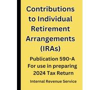 Contributions to Individual Retirement Arrangements (IRAs): Publication 590-A For use in preparing 2024 Tax Return