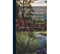 Contributions To The Flora Of The Peruvian Andes: With Remarks On The History And Origin Of The Andean Flora