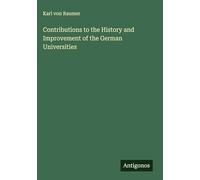 Contributions to the History and Improvement of the German Universities