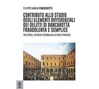 Contributo allo studio degli elementi differenziali dei delitti di bancarotta fraudolenta e semplice. Tra storia, sistema e riforma della crisi d'impresa