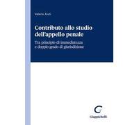 Contributo allo studio dell'appello penale. Tra principio di immediatezza e doppio grado di giurisdizione