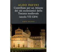 Contributo per un atlante dei siti ecclesiastici della Toscana medievale (secolo VII-1304). Vol. 2: Le diocesi di Massa Marittima, Grosseto, Sovana, Chiusi, Siena, Arezzo, Luni, Città di Castello...