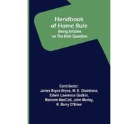 Contributor James Bryce Bryce W E Gladstone Handbook of Home Rule (Tascabile)