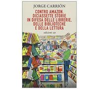 Contro Amazon. Diciassette storie in difesa delle librerie, delle bibliote...