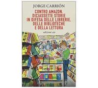 Contro Amazon. Diciassette storie in difesa delle librerie, delle bibliote...