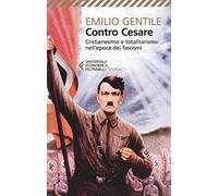 Contro Cesare. Cristianesimo e totalitarismo nell'epoca dei fascismi