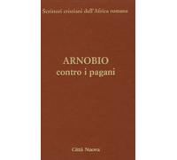 Contro i pagani. Testo latino a fronte. Ediz. critica - Arnobio