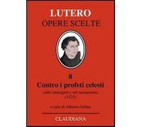 Contro i profeti celesti. Sulle immagini e sul sacramento (1525) - Lutero Martin