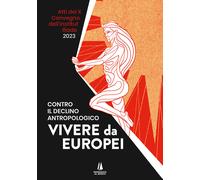 Contro il declino antropologico: vivere da europei. Atti del X convegno de...
