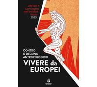 Contro il declino antropologico: vivere da europei. Atti del X convegno de...
