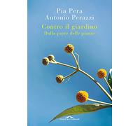 Contro il giardino. Dalla parte delle piante. Nuova ediz.