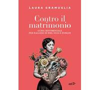 Contro il matrimonio. Guida sentimentale per ragazze di ieri, oggi e domani