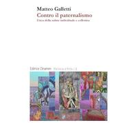 Contro il paternalismo. Etica della salute individuale e collettiva - Gall...