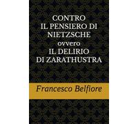 CONTRO IL PENSIERO DI NIETZSCHE ovvero IL DELIRIO DI ZARATHUSTRA