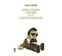 Contro il pensiero di Nietzsche ovvero il delirio di Zarathustra