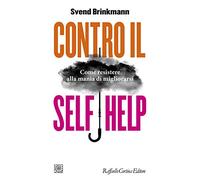 Contro il self help. Come resistere alla mania di migliorarsi
