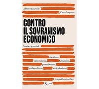 Contro il sovranismo economico. Storia e guasti di statalismo, nazionalism...