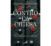 Contro la Chiesa. Miti, leggende nere e bugie