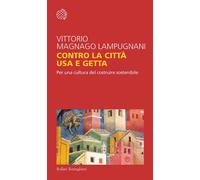 CONTRO LA CITTA' USA E GETTA - MAGNAGO LAMPUGNANI VITTORIO - Bollati