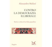Contro la democrazia illiberale. Storia e critica di un'idea populista - M...