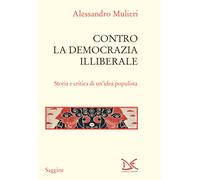 Contro la democrazia illiberale. Storia e critica di un'idea populista - M...