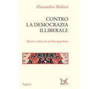 Contro la democrazia illiberale. Storia e critica di un'idea populista - M...