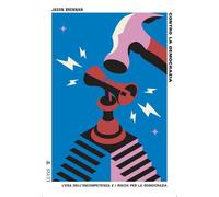 Contro la democrazia. L'era dell'incompetenza e i rischi per la democrazia...