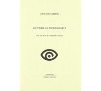 Contro la fotografia. Con una nota di Ferdinando Scianna