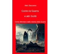 Contro la guerra e altri scritti. Come difenderci dalla retorica della guerra